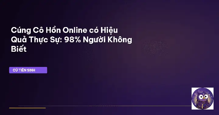 Sự Thật Về Lễ Cúng Cô Hồn: Nên Hay Không Nên, Ý Nghĩa Thực Sự Và Cách Thực Hiện Đúng