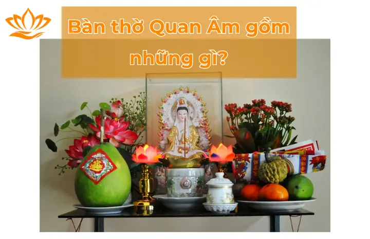 Cúng Mẹ Quan Âm Gồm Những Gì? Chuẩn Bị Lễ Vật Và Văn Khấn Đầy Đủ Cúng Mẹ Quan Âm Gồm Những Gì? Chuẩn Bị Lễ Vật Và Văn Khấn Đầy Đủ