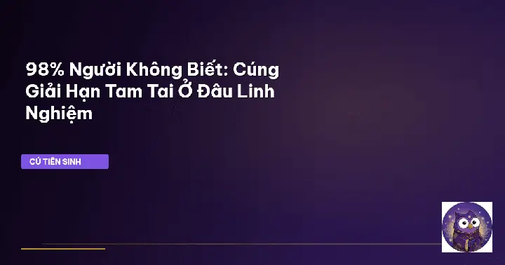 Cúng Tam Tai Tuổi Dậu Năm 2025: Hướng Dẫn Chi Tiết Cách Giải Hạn Chuẩn Phong Thủy