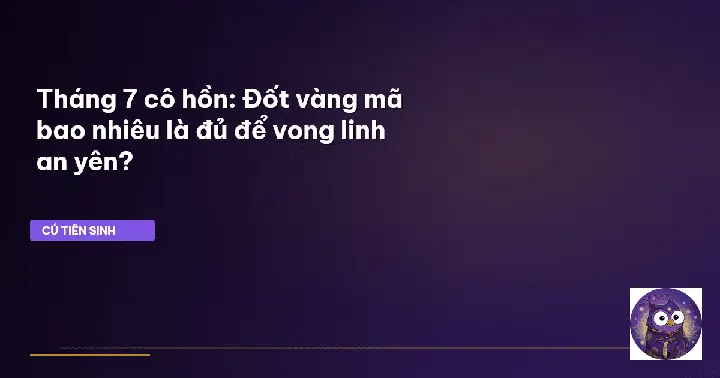 Hướng Dẫn Chi Tiết Cách Cúng Cô Hồn Tháng 7 Âm Lịch Đầy Đủ & Lưu Ý Quan Trọng